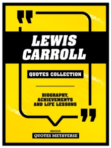 Lewis Carroll - Quotes Collection : Biography, Achievements And Life Lessons