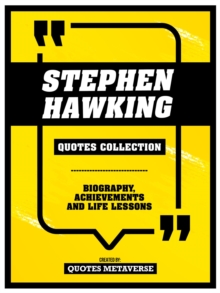 Stephen Hawking - Quotes Collection : Biography, Achievements And Life Lessons