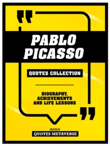 Pablo Picasso - Quotes Collection : Biography, Achievements And Life Lessons