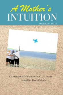 A Mother's Intuition : Autism - A Journey into Forgiveness & Healing - Volume I & II