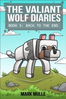 The Valiant Wolf's Diaries  Book 5 : Back to the End