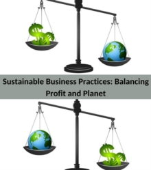 Sustainable Business Practices : Balancing Profit and Planet