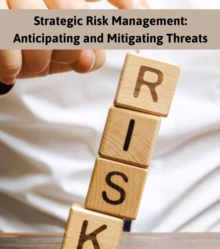 Strategic Risk Management : Anticipating and Mitigating Threats