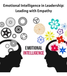 Emotional Intelligence in Leadership : Leading with Empathy