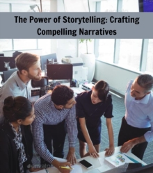 The Power of Storytelling : Crafting Compelling Narratives