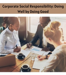 Corporate Social Responsibility : Doing Well by Doing Good