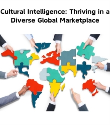 Cultural Intelligence : Thriving in a Diverse Global Marketplace