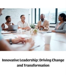 Innovative Leadership : Driving Change and Transformation