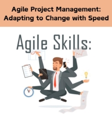 Agile Project Management : Adapting to Change with Speed