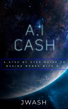 A.I Cash Machine : Make Money with A.I