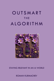 Outsmart the Algorithm : Staying Relevant in an AI World