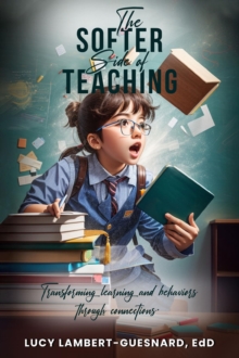 The Softer Side of Teaching : Transforming learning and behavior through connections