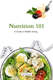 Nutrition 101 : A Beginner's Guide to Healthy Eating