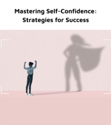 Mastering Self-Confidence : Strategies for Success