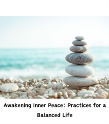 Awakening Inner Peace : Practices for a Balanced Life