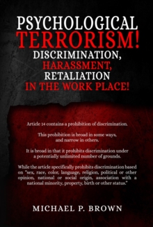 Psychological Terrorism! : Discrimination, Harassment,  Retaliation in the Workplace!