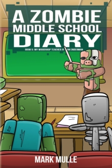 A Zombie Middle School Diary Book 6 : My Woodshop Teacher is an Enderman