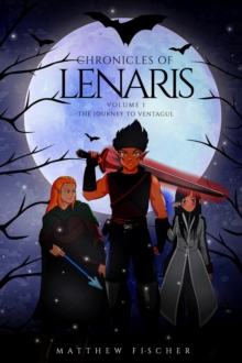 Chronicles of Lenaris Volume 1 : The Journey to Ventagul