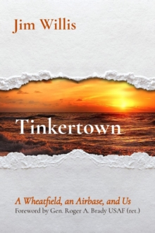 Tinkertown : A Wheatfield, an Airbase, and Us Foreword by Gen. Roger A. Brady USAF (ret.)