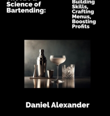 The Art and Science of Bartending : Building Skills, Crafting Menus, Boosting Profits