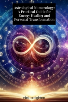 Astrological Numerology : A Practical Guide for Energy Healing and Personal Transformation