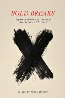 Bold Breaks : Japanese Women and Literary Narratives of Divorce
