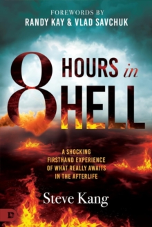 8 Hours in Hell : A Shocking Firsthand Experience of What Really Awaits in the Afterlife
