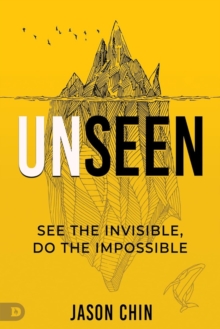 Unseen : Access the Supernatural Realm of Angels, Dreams, and Visions and Experience Resurrection Power