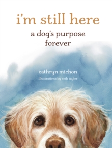 I'm Still Here : A Dog's Purpose Forever