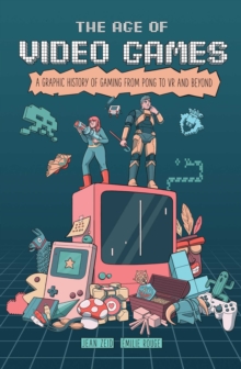 Andrews McMeel Publishing The Age Of Video Games , A Graphic History Of Gaming From Pong To Vr And Beyond