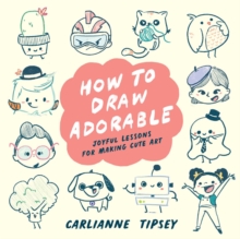 How to Draw Adorable : Joyful Lessons for Making Cute Art