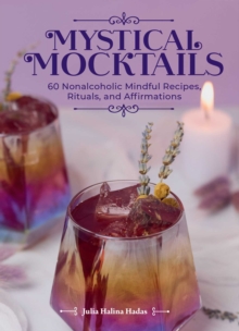 Mystical Mocktails : 60 Nonalcoholic Mindful Recipes, Rituals, and Affirmations