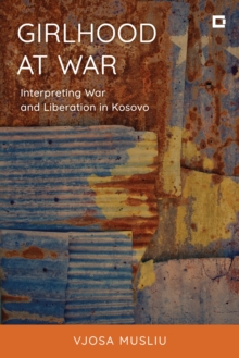 Bloomsbury Publishing (Usa) Girlhood At War , Interpreting War And Liberation In Kosovo