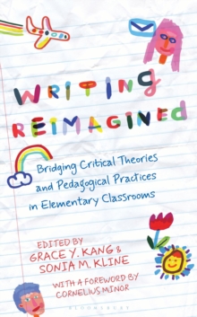 Writing Reimagined : Bridging Critical Theories and Pedagogical Practices in Elementary Classrooms