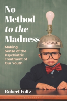No Method to the Madness : Making Sense of the Psychiatric Treatment of our Youth