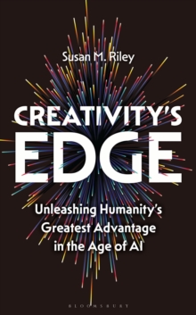Creativity's Edge : Unleashing Humanitys Greatest Advantage in the Age of AI