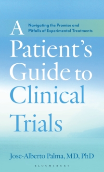 A Patient's Guide to Clinical Trials : Navigating the Promise and Pitfalls of Experimental Treatments