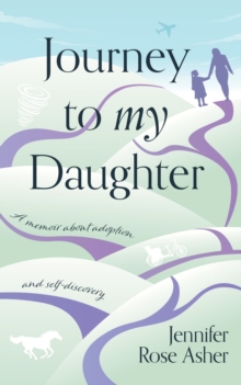 Journey to My Daughter : A Memoir about Adoption and Self-Discovery