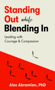 Standing Out, While Blending In : Leading with Courage & Compassion