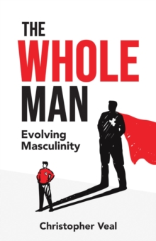 The Whole Man : Evolving Masculinity