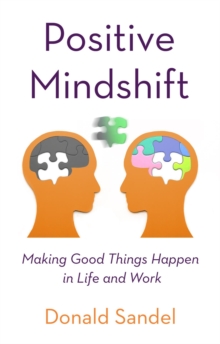 Positive Mindshift : Making Good Things Happen in Life and Work