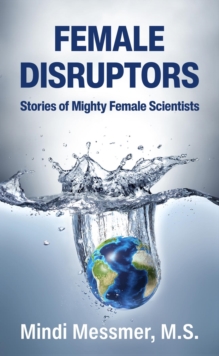 Female Disruptors : Stories of Mighty Female Scientists