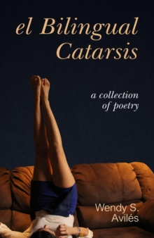 El Bilingual Catarsis : A Collection of Poetry