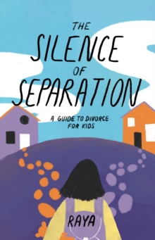 The Silence of Separation : A Kid's Guide to Divorce