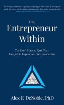 The Entrepreneur Within : You Don't Have to Quit Your Day Job to Experience Entrepreneurship