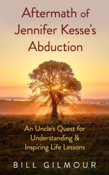 Aftermath of Jennifer Kesse's Abduction : An Uncle's Quest for Understanding & Inspiring Life Lessons