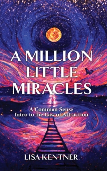 A Million Little Miracles : A Common Sense Intro to the Law of Attraction