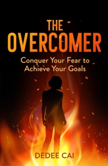 The Overcomer : Conquer Your Fear to Achieve Your Goals