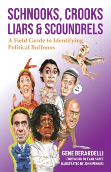 Schnooks, Crooks, Liars & Scoundrels : A Field Guide to Identifying Political Buffoons