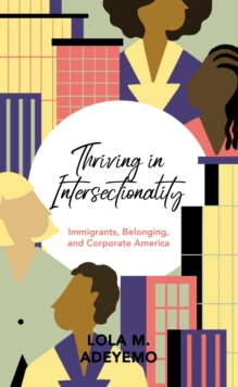 Thriving in Intersectionality : Immigrants, Belonging, and Corporate America